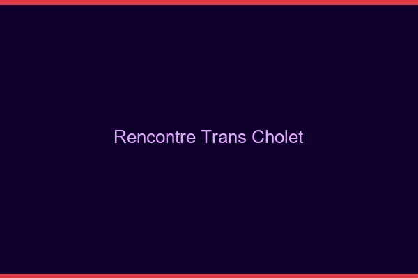 Rencontre trans Cholet