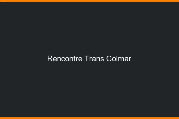 Rencontre trans Colmar