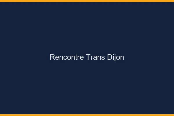 Rencontre trans Dijon