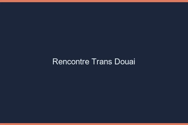 Rencontre trans Douai