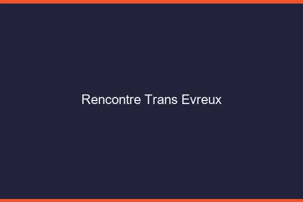 Rencontre trans Évreux