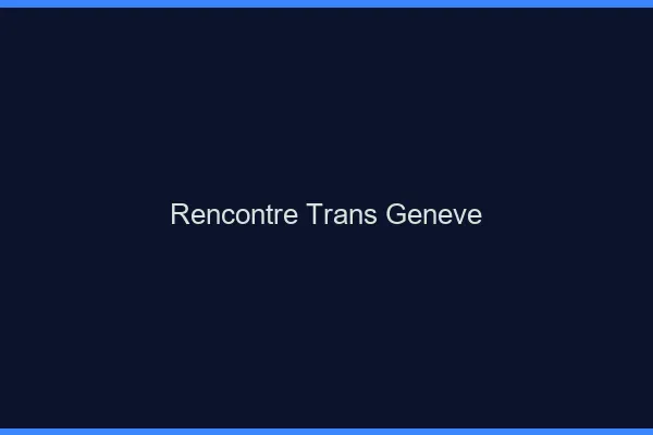 Rencontre trans Genève