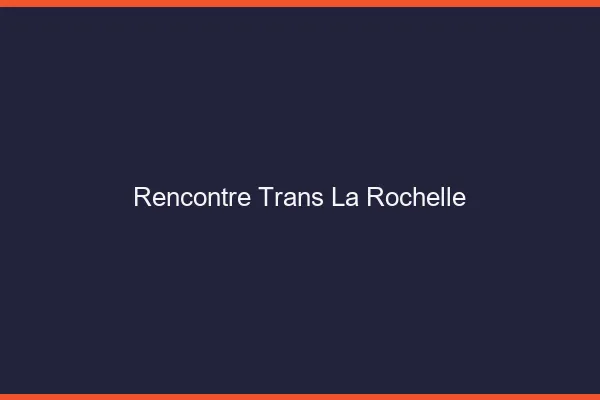 Rencontre trans la rochelle