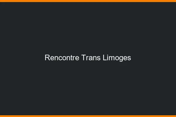 Rencontre trans Limoges