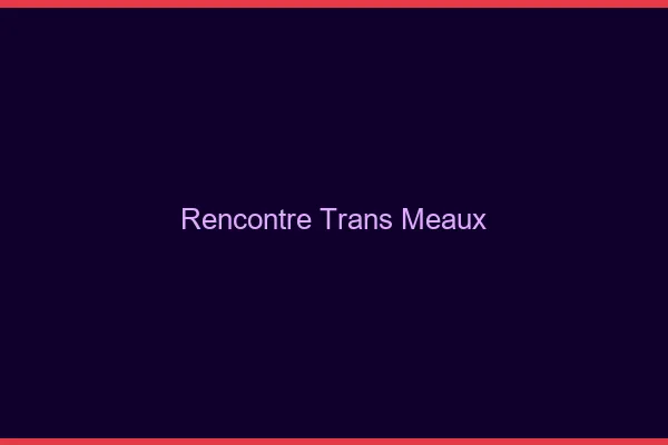 Rencontre trans Meaux