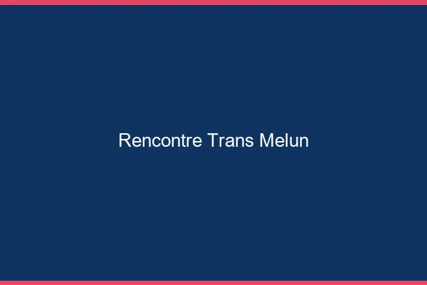 Rencontre trans Melun