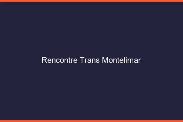 Rencontre trans Montélimar