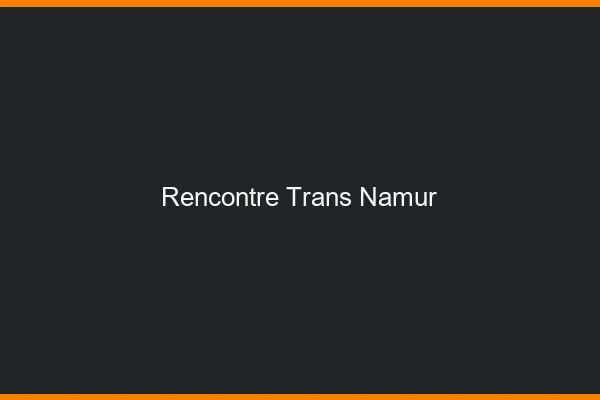 Rencontre trans Namur