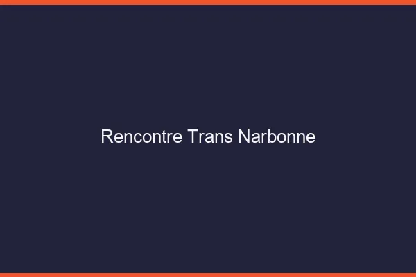 Rencontre trans Narbonne