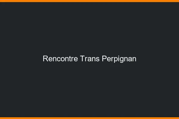 Rencontre trans Perpignan