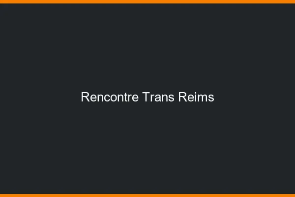 Rencontre trans Reims