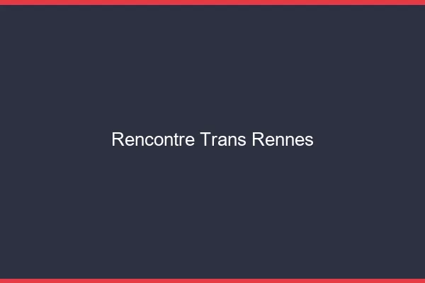 Rencontre trans Rennes