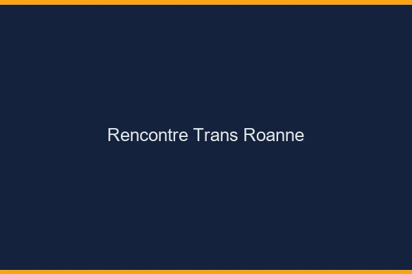 Rencontre trans Roanne