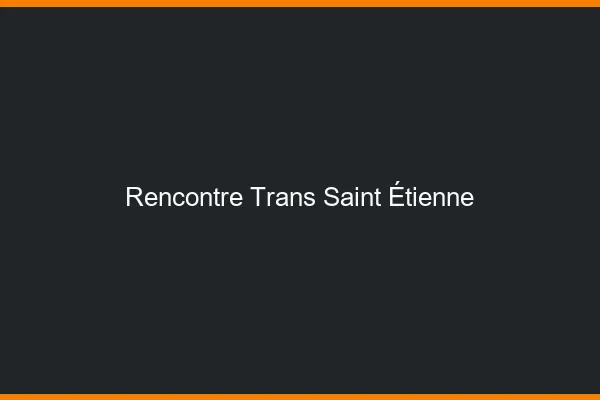 Rencontre trans Saint-Étienne