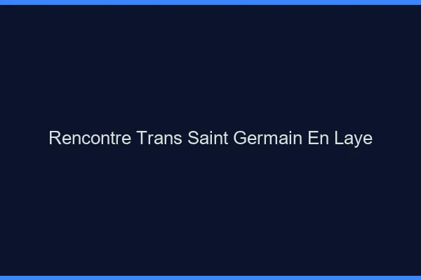 Rencontre trans Saint-Germain-en-Laye
