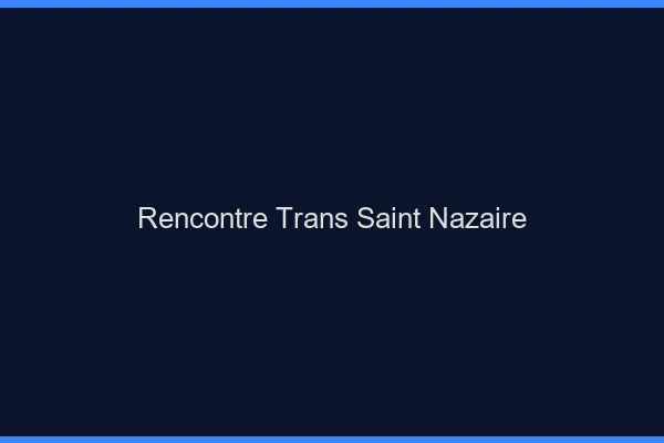 Rencontre trans Saint-Nazaire