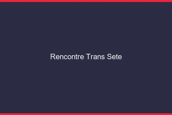 Rencontre trans Sète