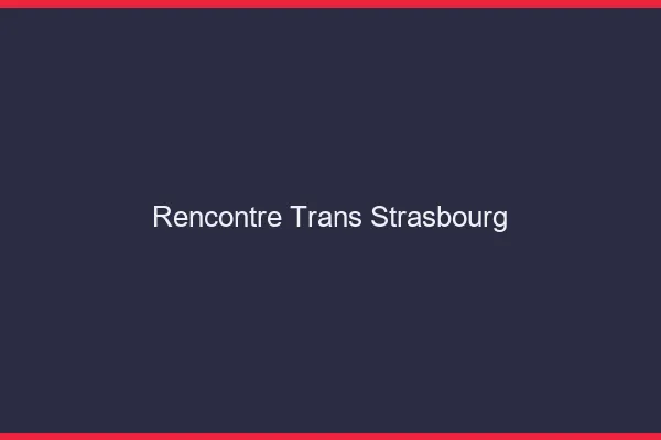 Rencontre trans Strasbourg