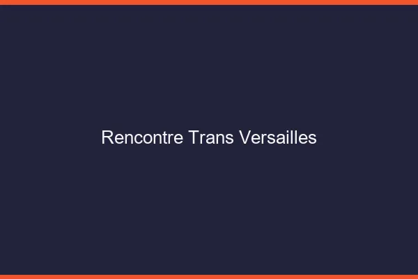 Rencontre trans Versailles