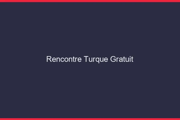 Rencontre turque gratuit