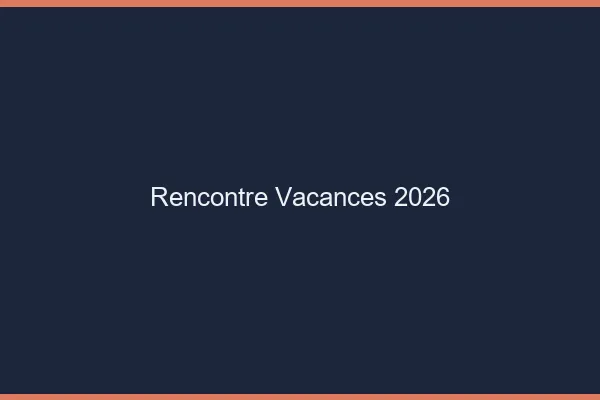 Rencontre vacances 2026