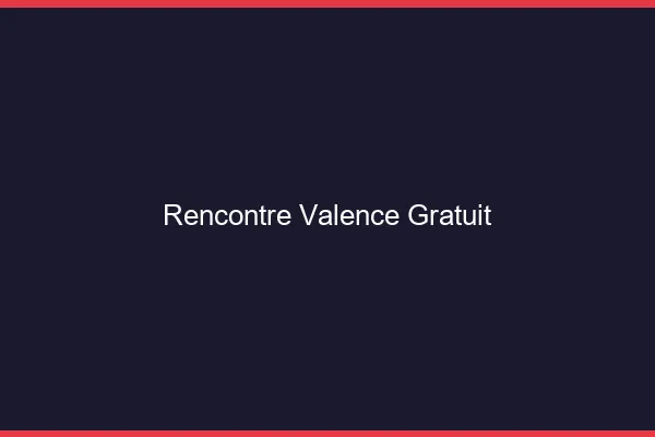 Rencontre Valence gratuit
