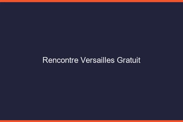 Rencontre Versailles gratuit