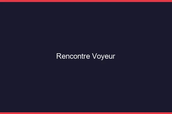 Rencontre voyeur en ligne