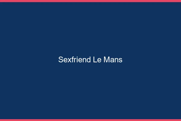 Sexfriend le mans