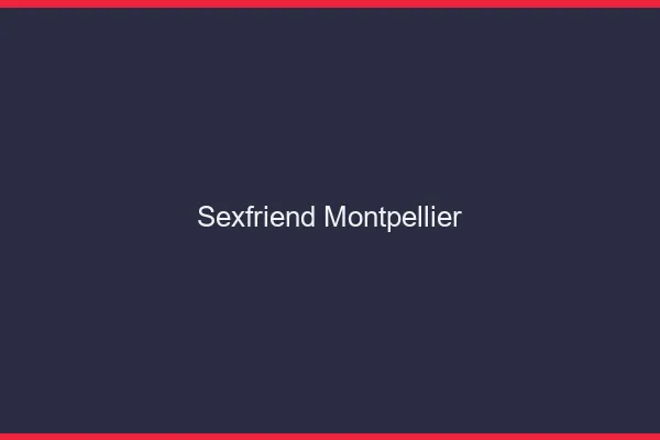 Sexfriend Montpellier