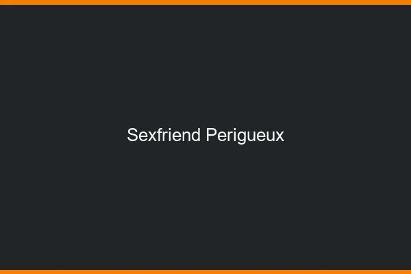 Sexfriend Périgueux