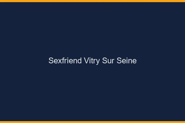 Sexfriend Vitry-sur-Seine