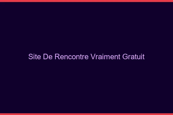 Site de rencontre vraiment gratuit