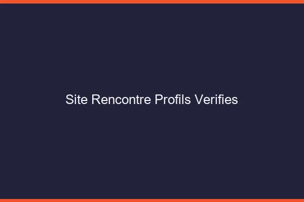 Site rencontre profils vérifiés