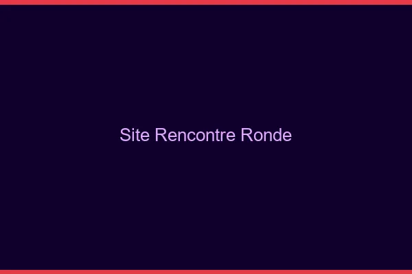 Site rencontre ronde