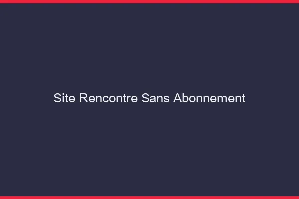 Site rencontre sans abonnement