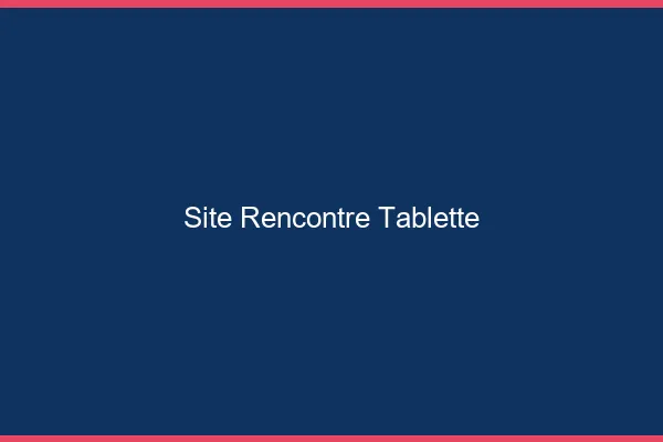 Site rencontre tablette