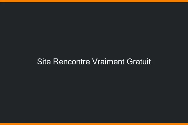 Site rencontre vraiment gratuit