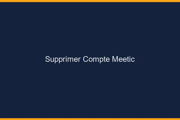 Supprimer compte Meetic
