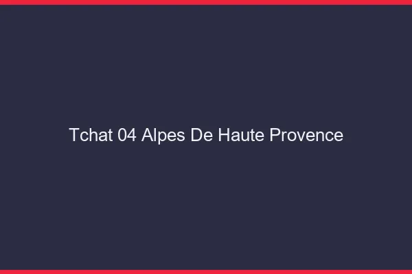 Tchat 04 alpes-de-haute-provence gratuit