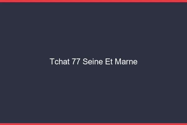 Tchat 77 seine-et-marne gratuit