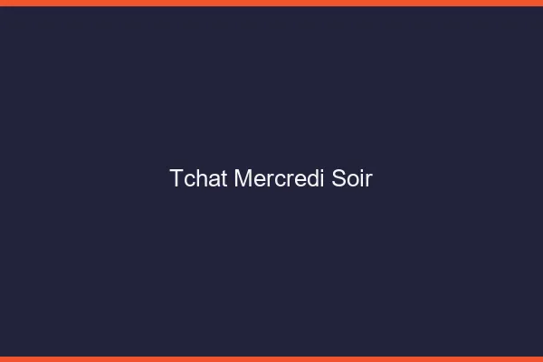 Tchat mercredi soir
