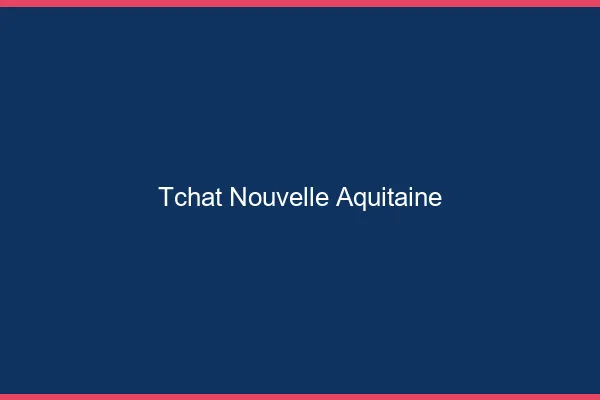 Tchat Nouvelle-Aquitaine gratuit