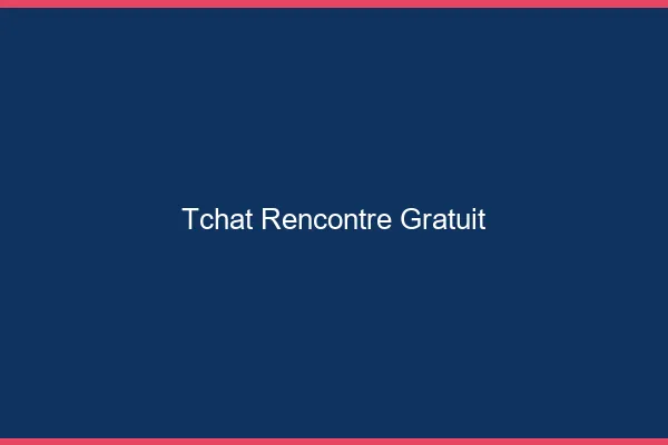 Tchat rencontre gratuit