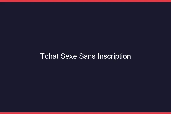 Tchat sexe sans inscription