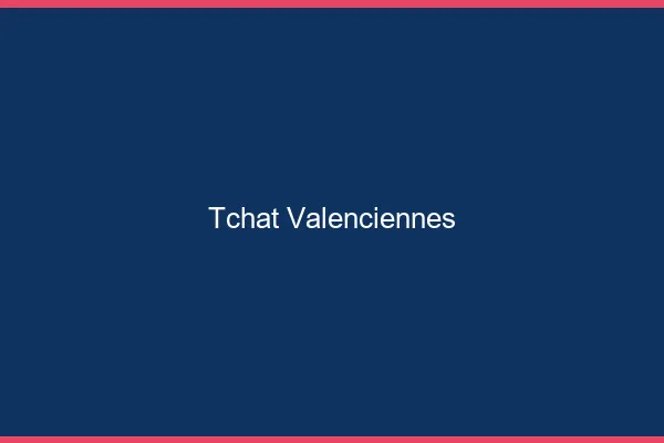 Tchat Valenciennes gratuit