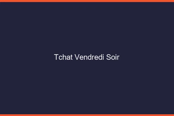 Tchat vendredi soir