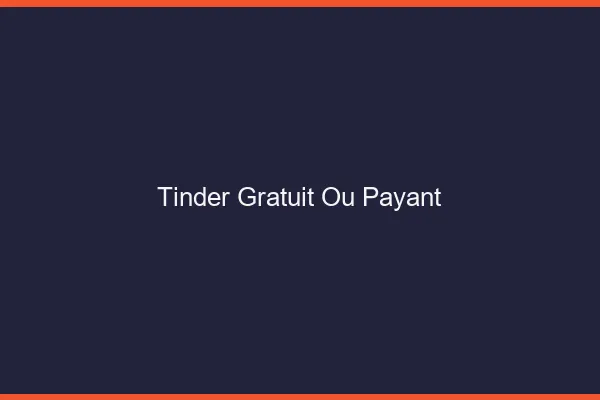 Tinder gratuit ou payant