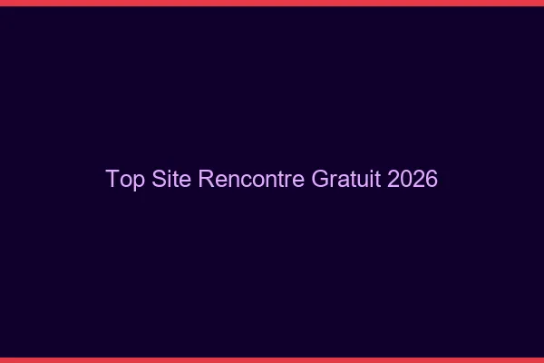 Top site rencontre gratuit 2026