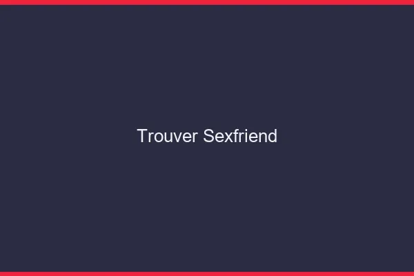 Trouver un sexfriend